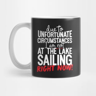 Due To Unfortunate Circumstances I Am Not At The Lake Sailing Right Now! Mug